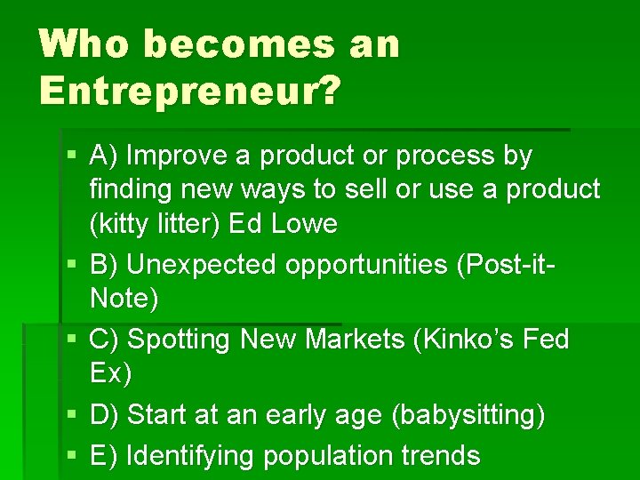 Who becomes an Entrepreneur? § A) Improve a product or process by finding new