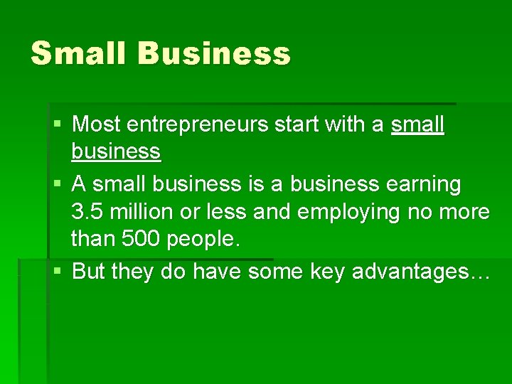 Small Business § Most entrepreneurs start with a small business § A small business