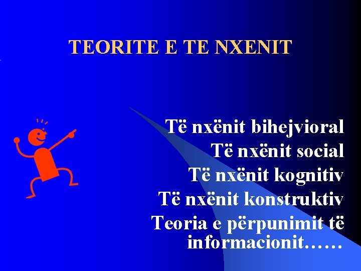 TEORITE E TE NXENIT Të nxënit bihejvioral Të nxënit social Të nxënit kognitiv Të