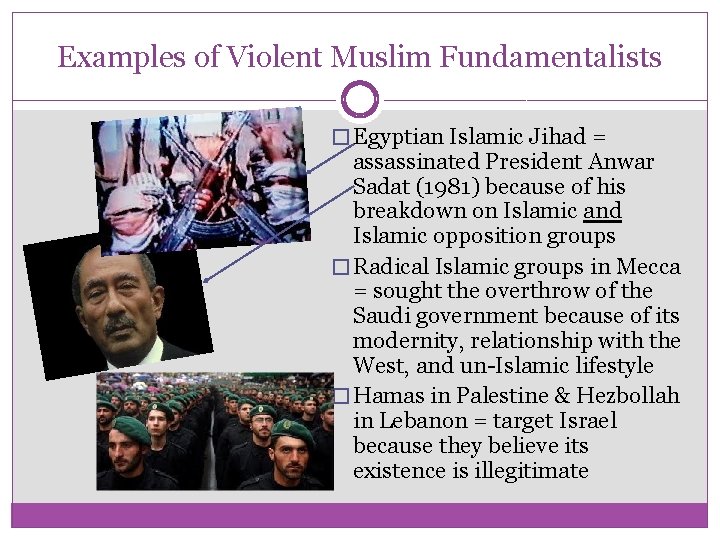 Examples of Violent Muslim Fundamentalists � Egyptian Islamic Jihad = assassinated President Anwar Sadat