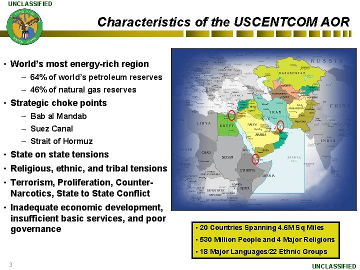 UNCLASSIFIED Characteristics of the USCENTCOM AOR • World’s most energy-rich region – 64% of