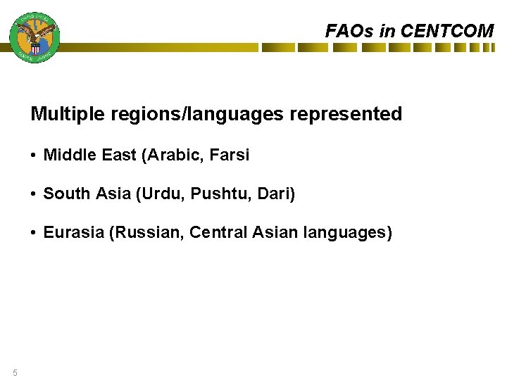 FAOs in CENTCOM Multiple regions/languages represented • Middle East (Arabic, Farsi • South Asia