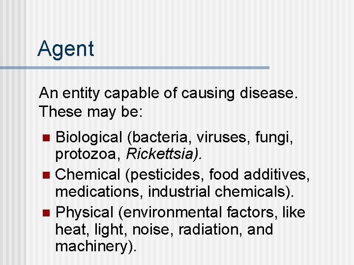 Agent An entity capable of causing disease. These may be: Biological (bacteria, viruses, fungi,