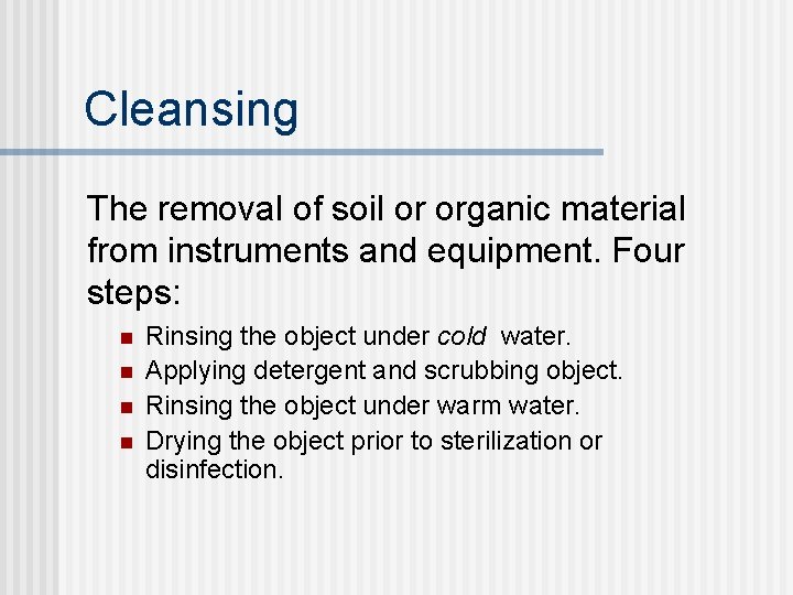 Cleansing The removal of soil or organic material from instruments and equipment. Four steps: