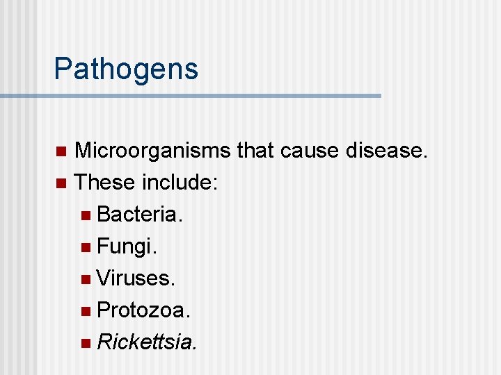 Pathogens Microorganisms that cause disease. n These include: n Bacteria. n Fungi. n Viruses.