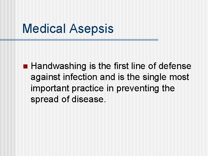 Medical Asepsis n Handwashing is the first line of defense against infection and is