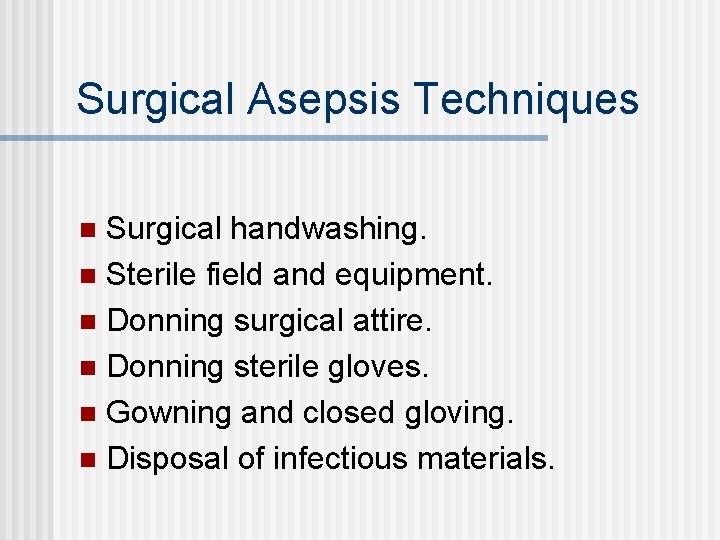 Surgical Asepsis Techniques Surgical handwashing. n Sterile field and equipment. n Donning surgical attire.