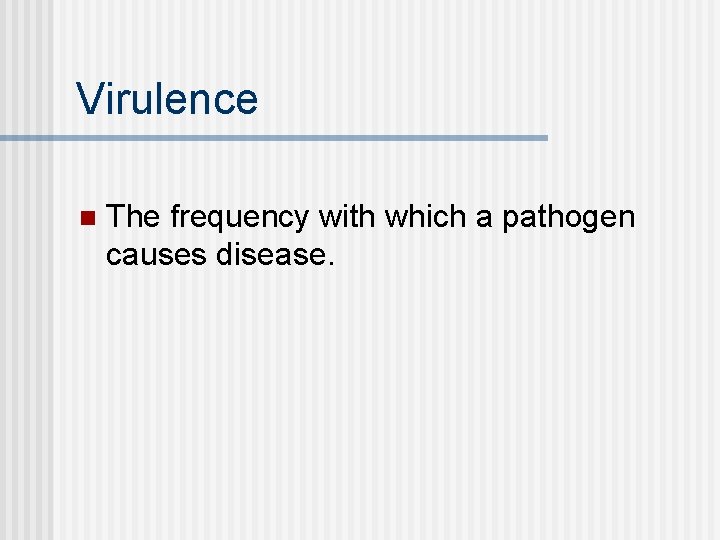 Virulence n The frequency with which a pathogen causes disease. 