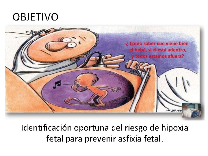 OBJETIVO Identificación oportuna del riesgo de hipoxia fetal para prevenir asfixia fetal. 