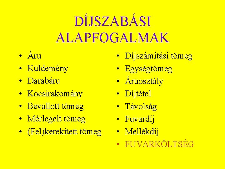 DÍJSZABÁSI ALAPFOGALMAK • • Áru Küldemény Darabáru Kocsirakomány Bevallott tömeg Mérlegelt tömeg (Fel)kerekített tömeg
