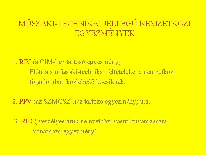 MŰSZAKI TECHNIKAI JELLEGŰ NEMZETKÖZI EGYEZMÉNYEK 1. RIV (a CIM hez tartozó egyezmény) Előírja a