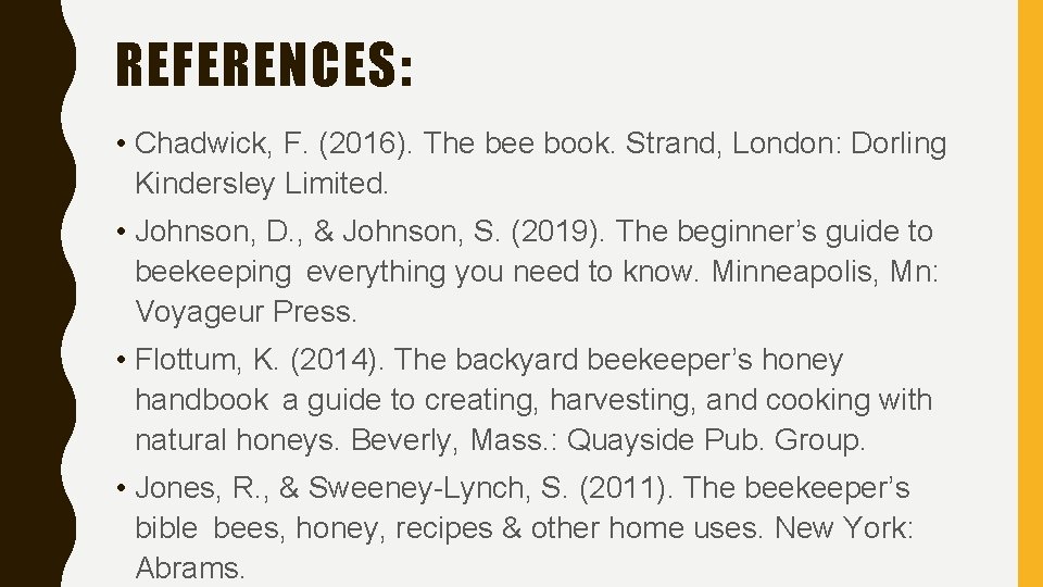 REFERENCES: • Chadwick, F. (2016). The bee book. Strand, London: Dorling Kindersley Limited. •