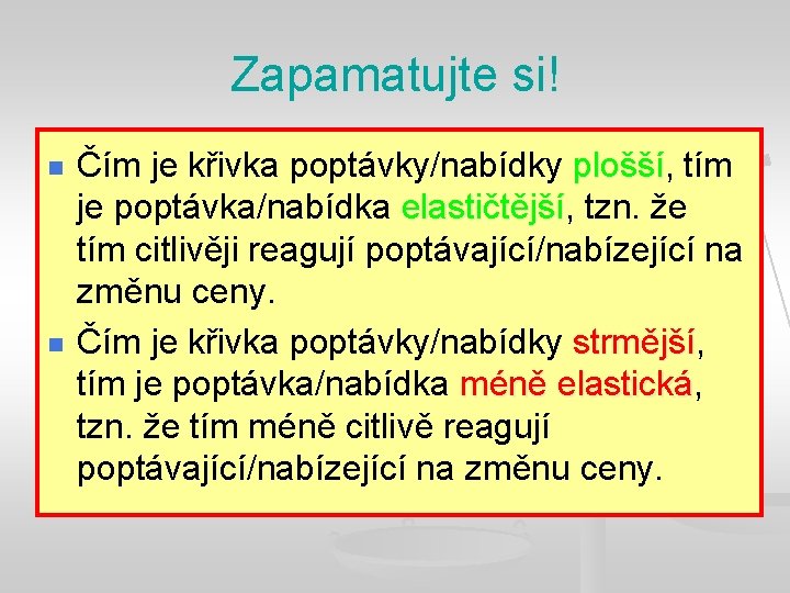 Zapamatujte si! n n Čím je křivka poptávky/nabídky plošší, tím plošší je poptávka/nabídka elastičtější,