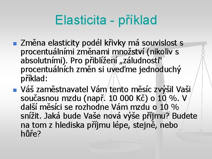 Elasticita - příklad n n Změna elasticity podél křivky má souvislost s procentuálními změnami