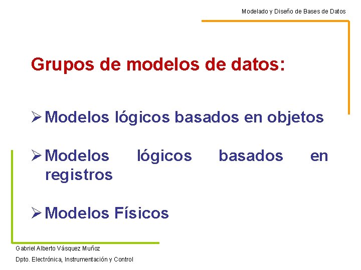 Modelado y Diseño de Bases de Datos Grupos de modelos de datos: Ø Modelos