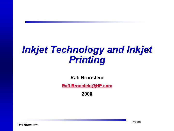 Inkjet Technology and Inkjet Printing Rafi Bronstein Rafi. Bronstein@HP. com 2008 Rafi Bronstein July,