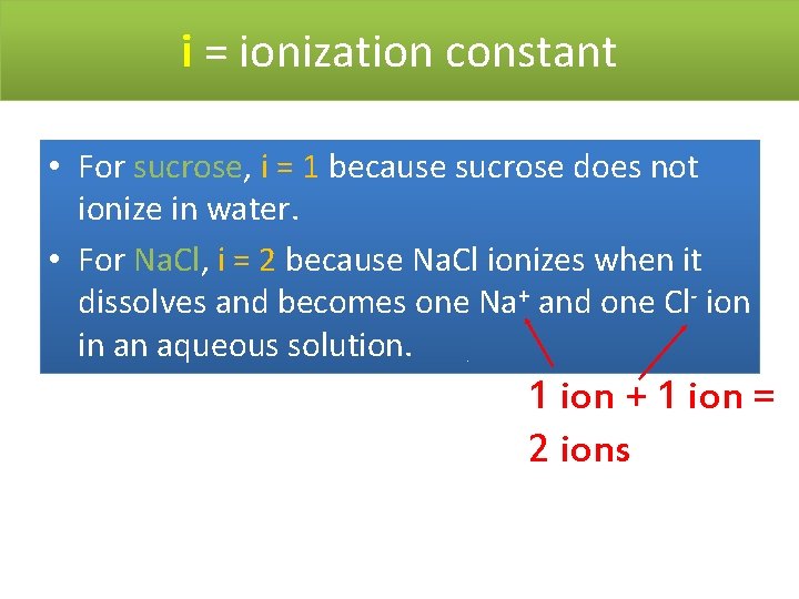i = ionization constant • For sucrose, i = 1 because sucrose does not