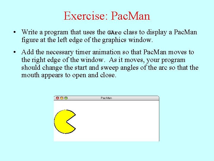 Exercise: Pac. Man • Write a program that uses the GArc class to display