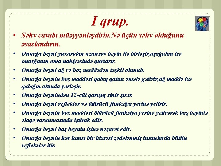 I qrup. • Səhv cavabı müəyyənləşdirin. Nə üçün səhv olduğunu əsaslandırın. • Onurğa beyni