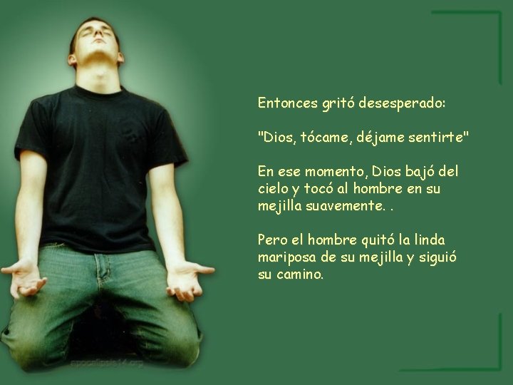 Entonces gritó desesperado: "Dios, tócame, déjame sentirte" En ese momento, Dios bajó del cielo
