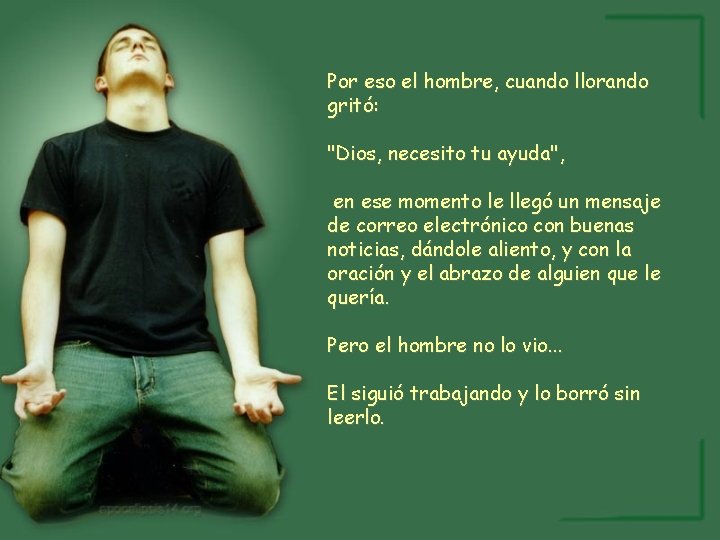Por eso el hombre, cuando llorando gritó: "Dios, necesito tu ayuda", en ese momento
