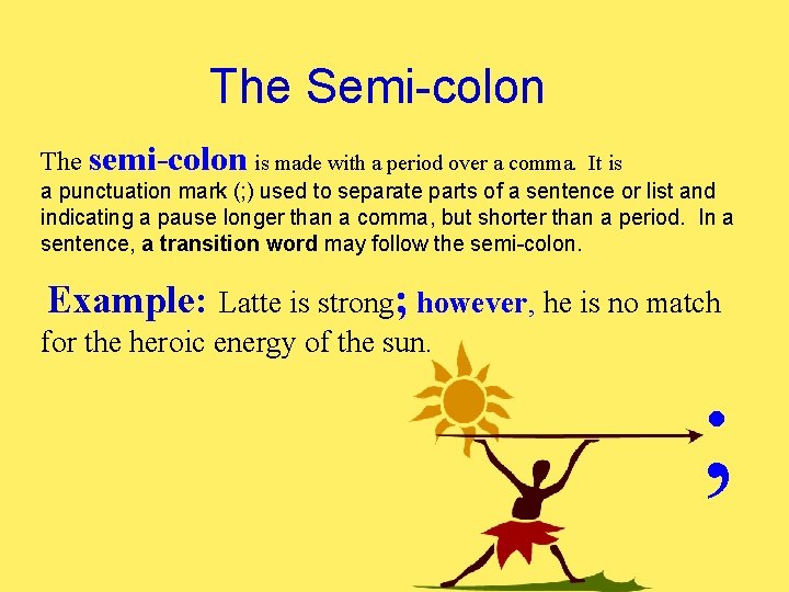 The Semi-colon The semi-colon is made with a period over a comma. It is
