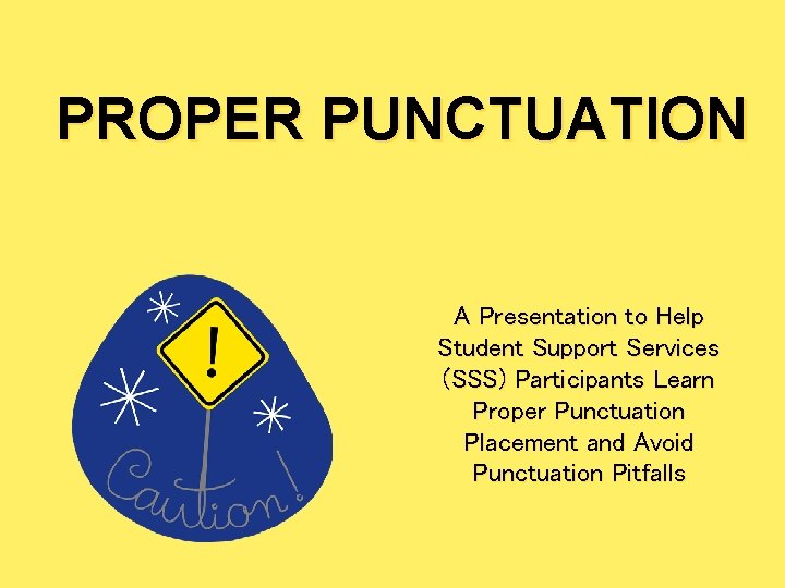 PROPER PUNCTUATION A Presentation to Help Student Support Services (SSS) Participants Learn Proper Punctuation
