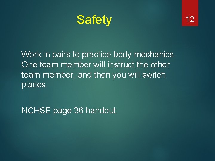 Safety Work in pairs to practice body mechanics. One team member will instruct the
