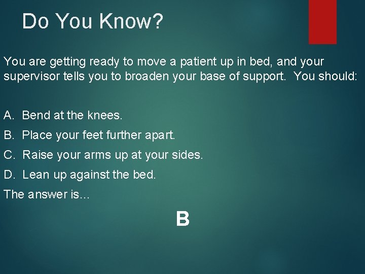 Do You Know? You are getting ready to move a patient up in bed,