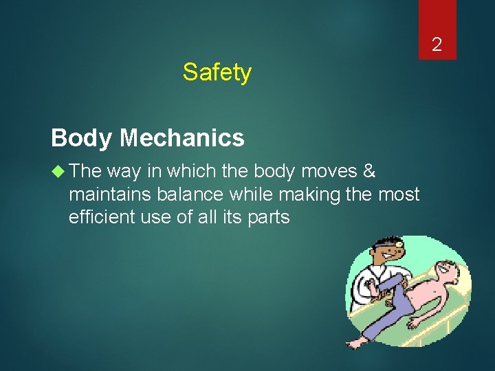 2 Safety Body Mechanics The way in which the body moves & maintains balance