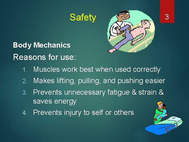 Safety 3 Body Mechanics Reasons for use: 1. Muscles work best when used correctly