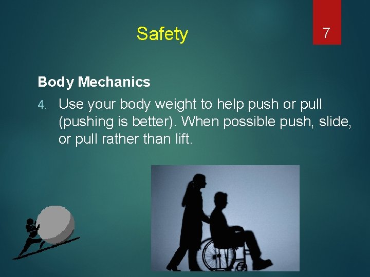 Safety 7 Body Mechanics 4. Use your body weight to help push or pull