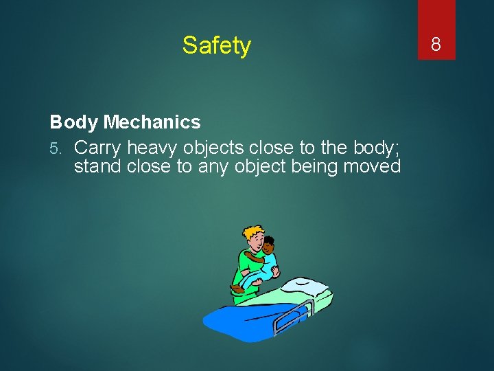 Safety Body Mechanics 5. Carry heavy objects close to the body; stand close to