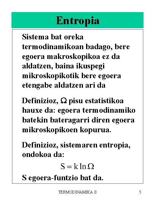 Entropia Sistema bat oreka termodinamikoan badago, bere egoera makroskopikoa ez da aldatzen, baina ikuspegi