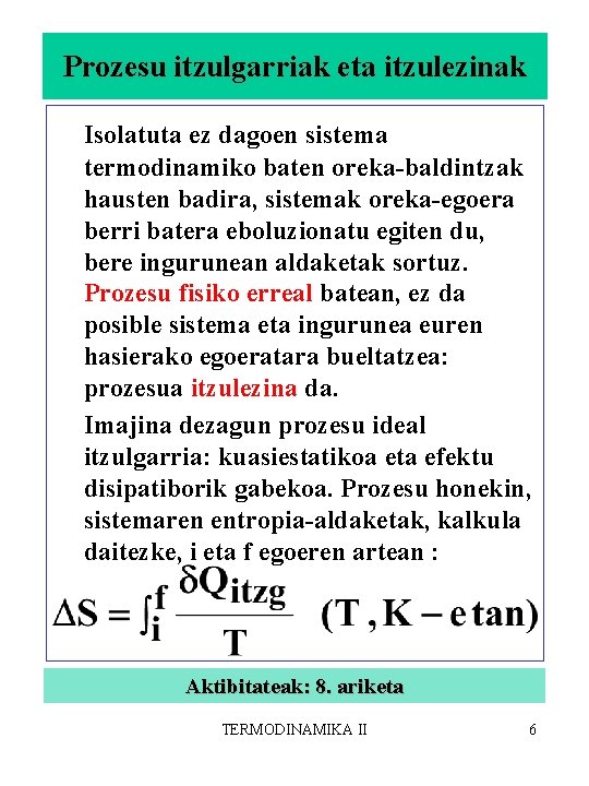 Prozesu itzulgarriak eta itzulezinak Isolatuta ez dagoen sistema termodinamiko baten oreka-baldintzak hausten badira, sistemak