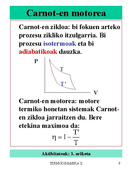 Carnot-en motorea Carnot-en zikloa: bi fokuen arteko prozesu zikliko itzulgarria. Bi prozesu isotermoak eta