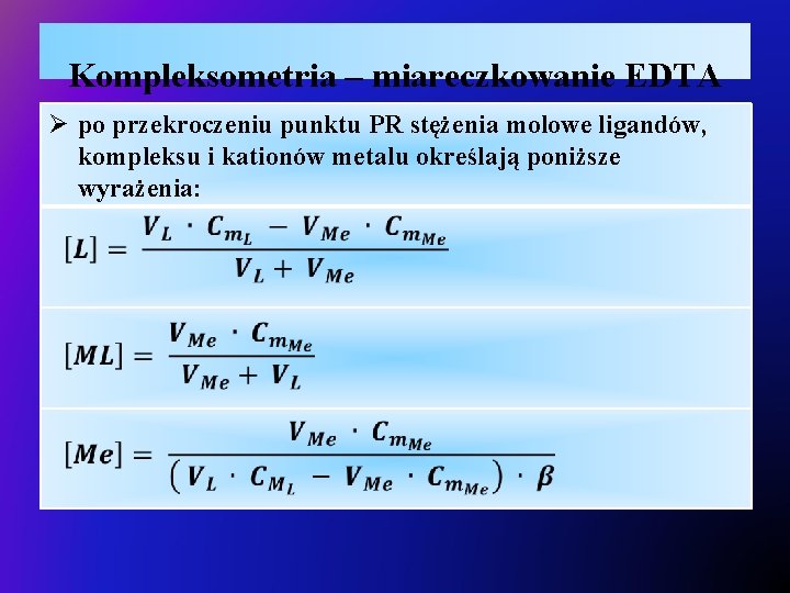 Kompleksometria – miareczkowanie EDTA Ø po przekroczeniu punktu PR stężenia molowe ligandów, kompleksu i