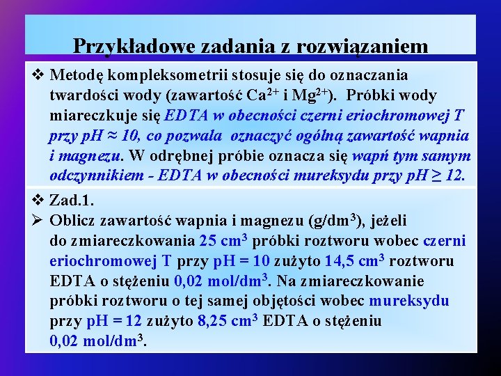 Przykładowe zadania z rozwiązaniem v Metodę kompleksometrii stosuje się do oznaczania twardości wody (zawartość