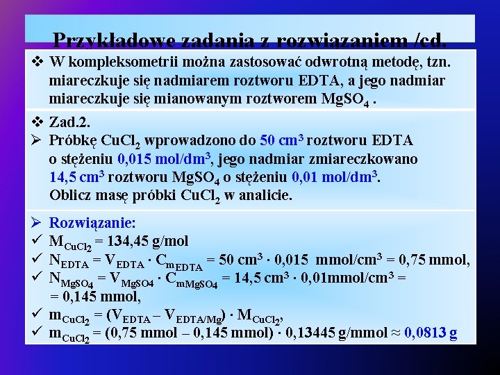 Przykładowe zadania z rozwiązaniem /cd. v W kompleksometrii można zastosować odwrotną metodę, tzn. miareczkuje