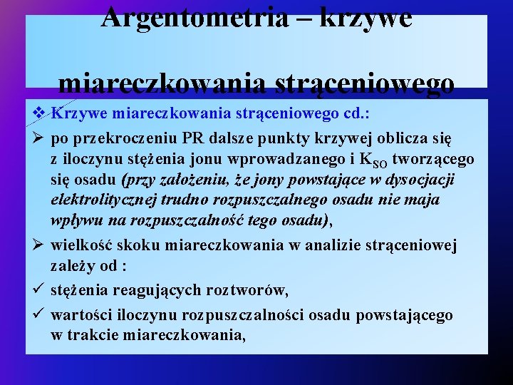 Argentometria – krzywe miareczkowania strąceniowego v Krzywe miareczkowania strąceniowego cd. : Ø po przekroczeniu