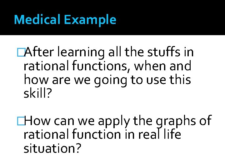 Medical Example �After learning all the stuffs in rational functions, when and how are