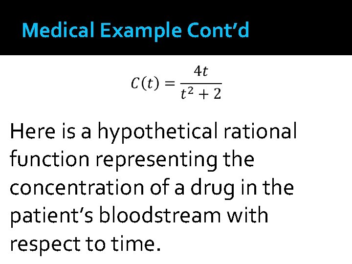 Medical Example Cont’d Here is a hypothetical rational function representing the concentration of a