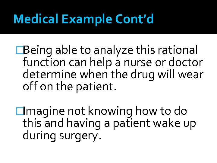 Medical Example Cont’d �Being able to analyze this rational function can help a nurse