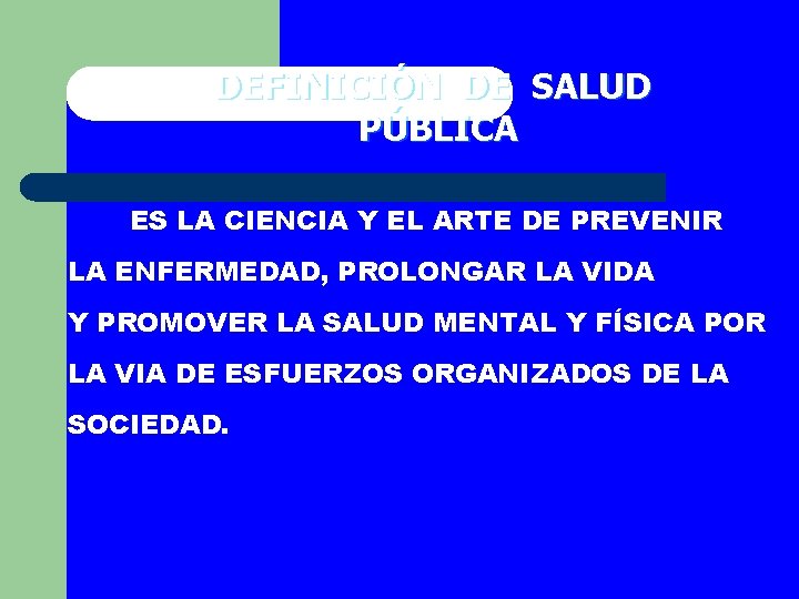 DEFINICIÓN DE SALUD PÚBLICA ES LA CIENCIA Y EL ARTE DE PREVENIR LA ENFERMEDAD,