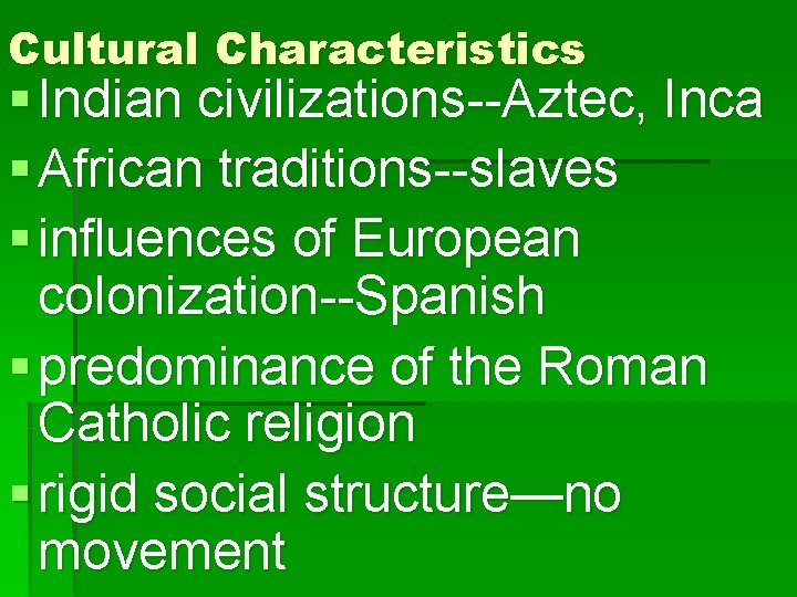 Cultural Characteristics § Indian civilizations--Aztec, Inca § African traditions--slaves § influences of European colonization--Spanish