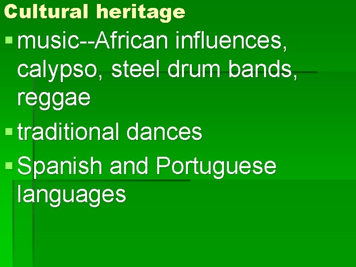 Cultural heritage § music--African influences, calypso, steel drum bands, reggae § traditional dances §