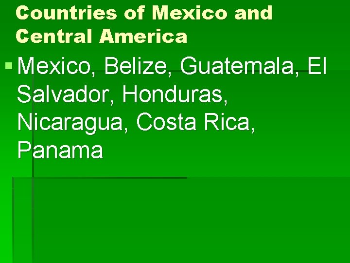 Countries of Mexico and Central America § Mexico, Belize, Guatemala, El Salvador, Honduras, Nicaragua,