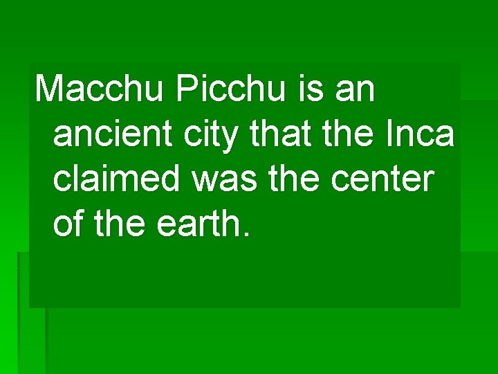 Macchu Picchu is an ancient city that the Inca claimed was the center of