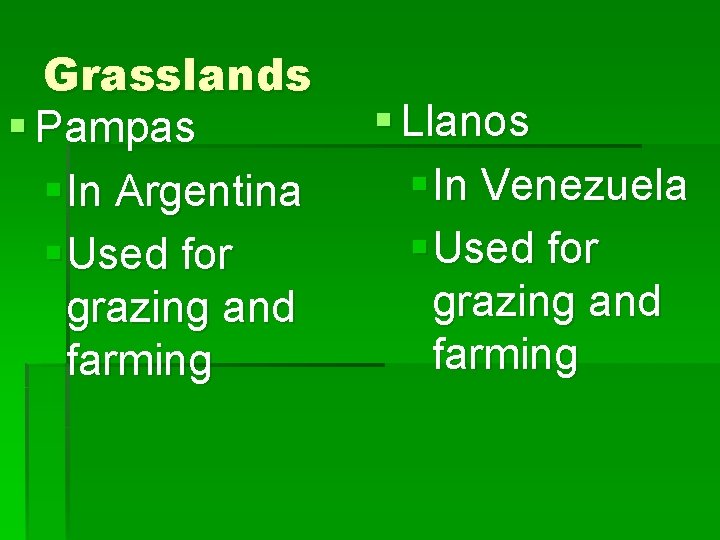 Grasslands § Pampas § In Argentina § Used for grazing and farming § Llanos