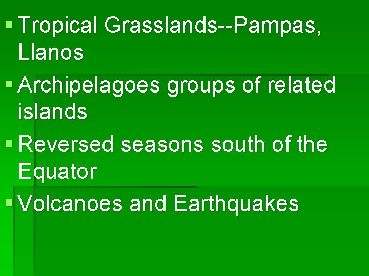 § Tropical Grasslands--Pampas, Llanos § Archipelagoes groups of related islands § Reversed seasons south